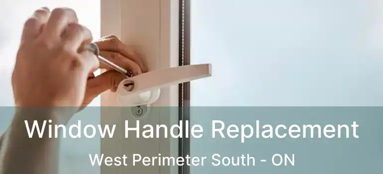  Window Handle Replacement West Perimeter South - ON