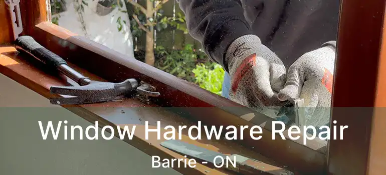  Window Hardware Repair Barrie - ON