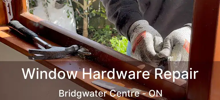 Window Hardware Repair Bridgwater Centre - ON