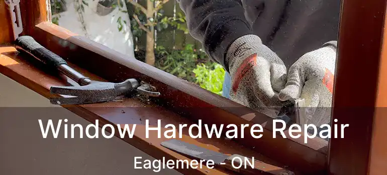  Window Hardware Repair Eaglemere - ON