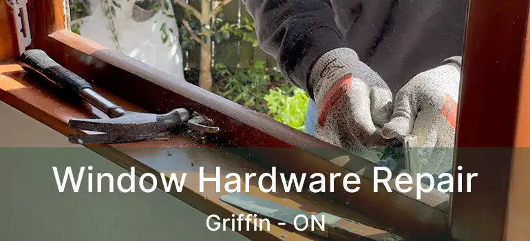  Window Hardware Repair Griffin - ON