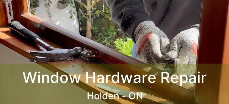  Window Hardware Repair Holden - ON