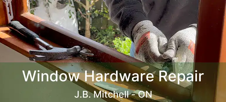  Window Hardware Repair J.B. Mitchell - ON
