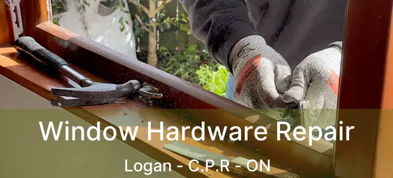  Window Hardware Repair Logan - C.P.R - ON