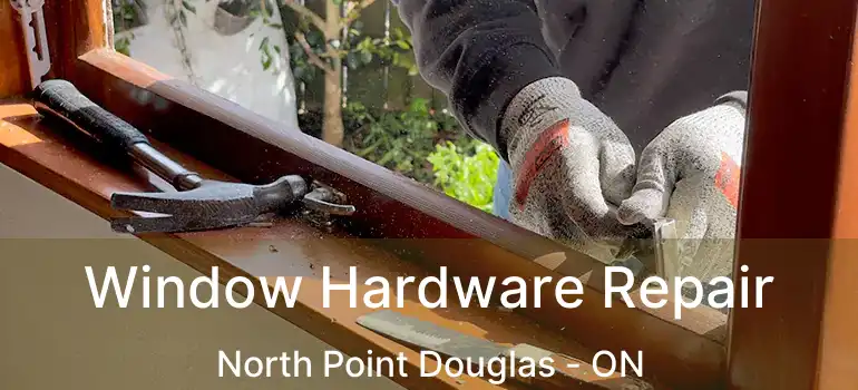  Window Hardware Repair North Point Douglas - ON
