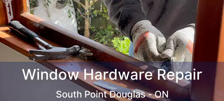  Window Hardware Repair South Point Douglas - ON