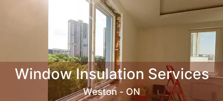  Window Insulation Services Weston - ON
