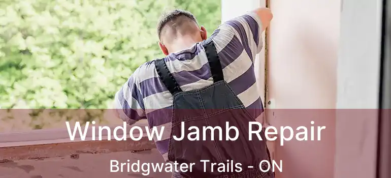  Window Jamb Repair Bridgwater Trails - ON