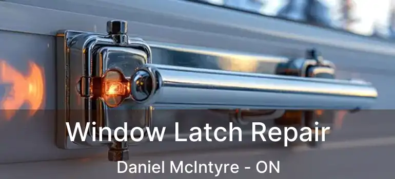  Window Latch Repair Daniel McIntyre - ON