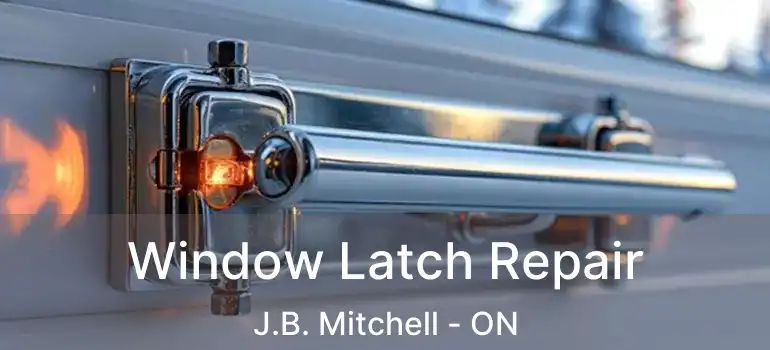  Window Latch Repair J.B. Mitchell - ON