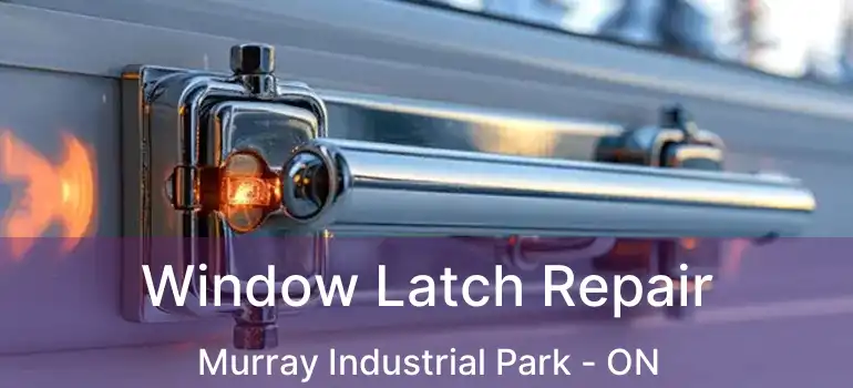  Window Latch Repair Murray Industrial Park - ON