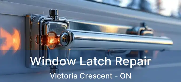  Window Latch Repair Victoria Crescent - ON