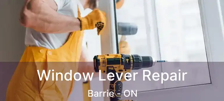  Window Lever Repair Barrie - ON