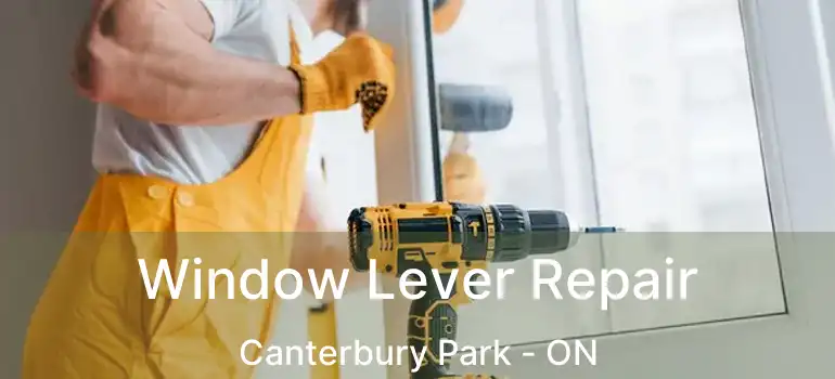  Window Lever Repair Canterbury Park - ON