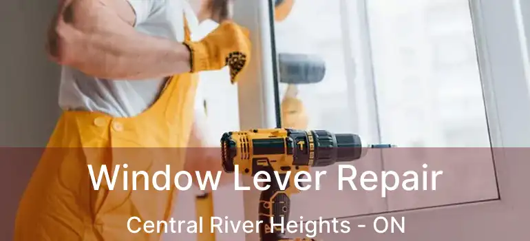  Window Lever Repair Central River Heights - ON