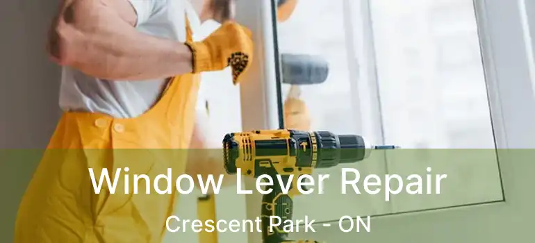  Window Lever Repair Crescent Park - ON