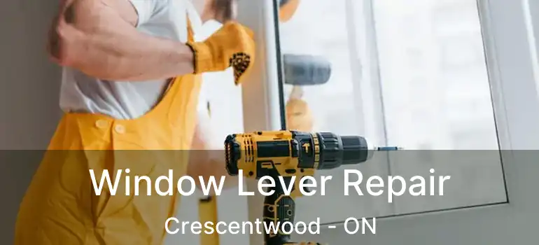  Window Lever Repair Crescentwood - ON