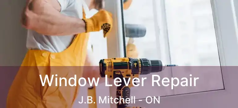  Window Lever Repair J.B. Mitchell - ON