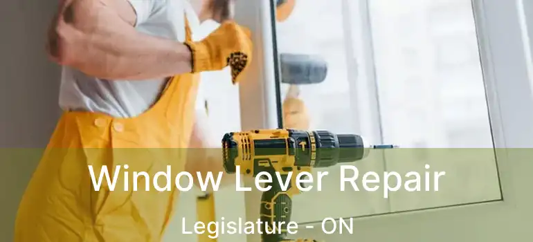  Window Lever Repair Legislature - ON
