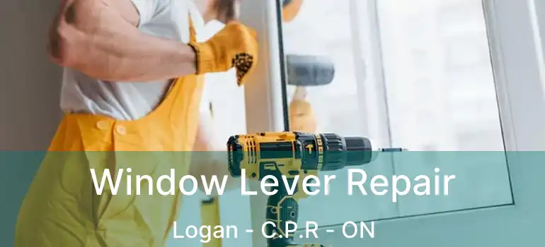  Window Lever Repair Logan - C.P.R - ON