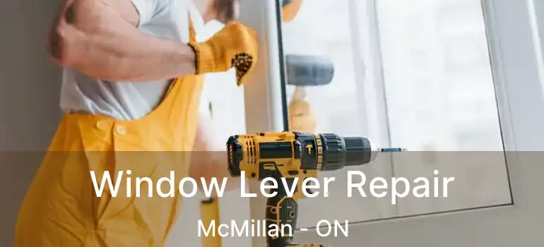  Window Lever Repair McMillan - ON
