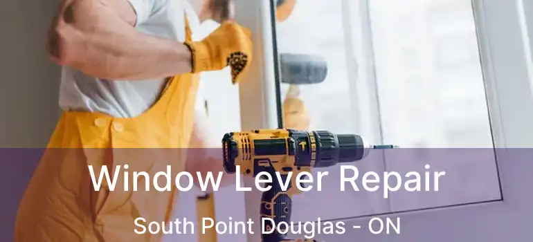  Window Lever Repair South Point Douglas - ON