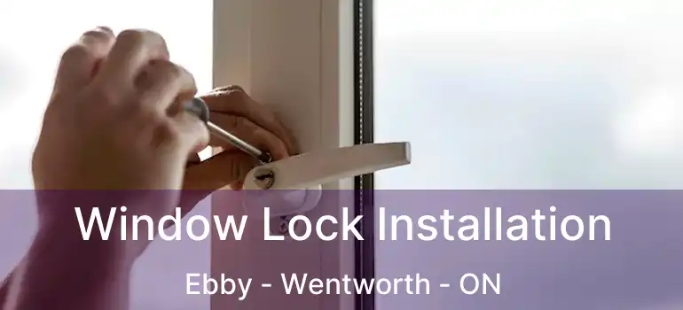  Window Lock Installation Ebby - Wentworth - ON