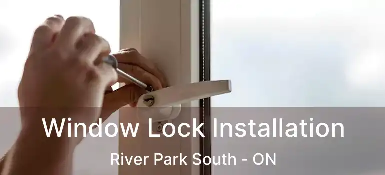  Window Lock Installation River Park South - ON