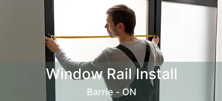  Window Rail Install Barrie - ON