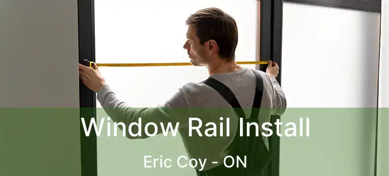  Window Rail Install Eric Coy - ON