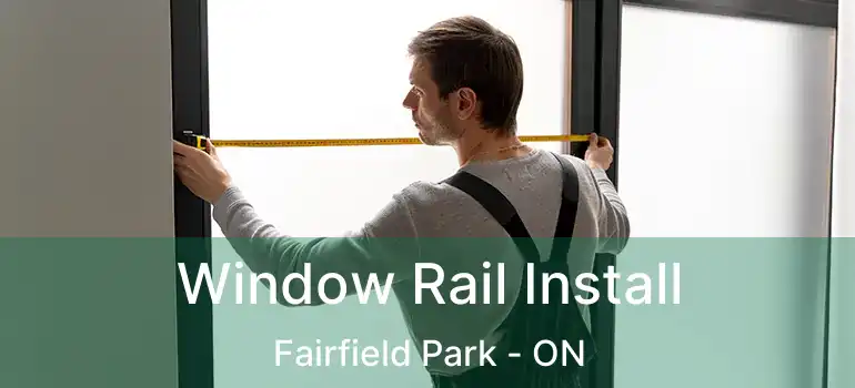  Window Rail Install Fairfield Park - ON