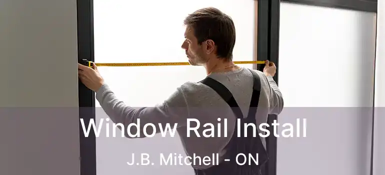  Window Rail Install J.B. Mitchell - ON
