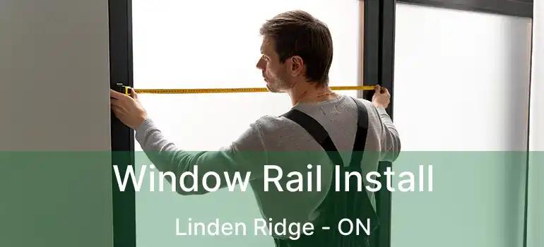  Window Rail Install Linden Ridge - ON