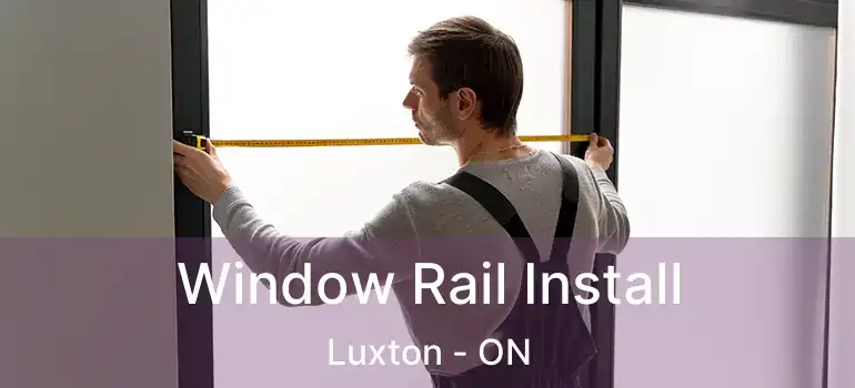  Window Rail Install Luxton - ON