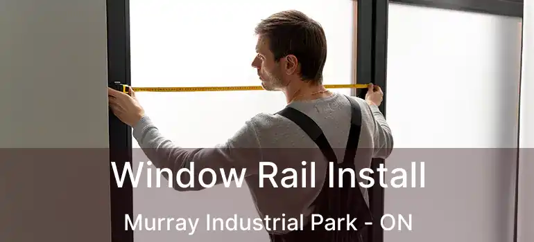  Window Rail Install Murray Industrial Park - ON