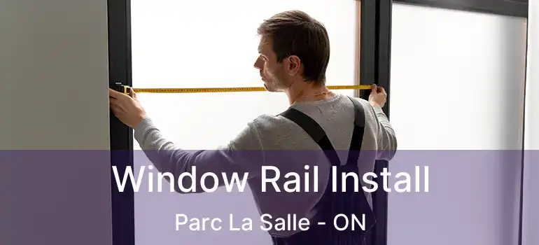  Window Rail Install Parc La Salle - ON