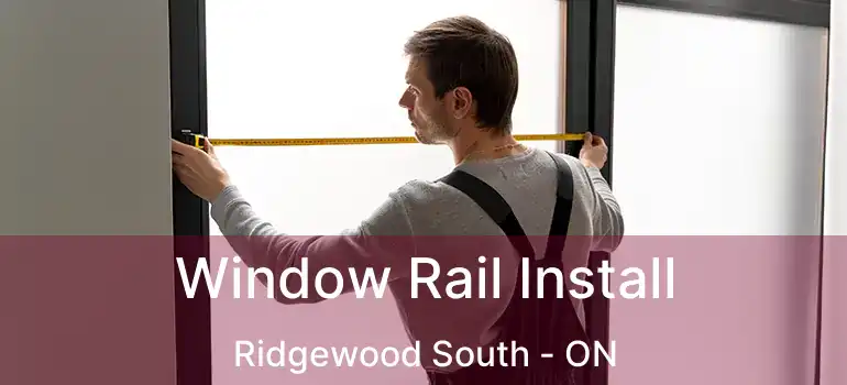  Window Rail Install Ridgewood South - ON