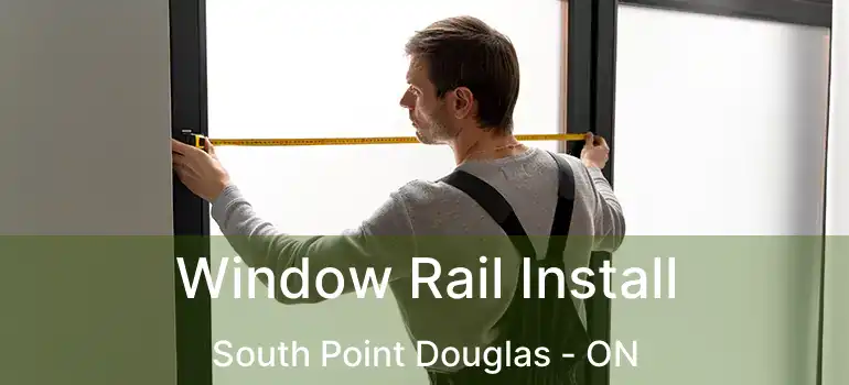  Window Rail Install South Point Douglas - ON
