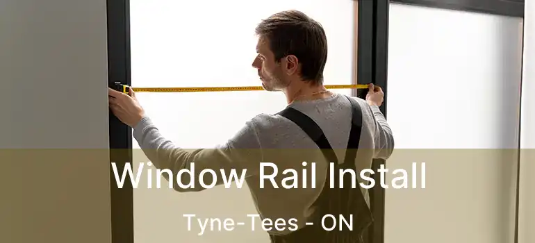  Window Rail Install Tyne-Tees - ON