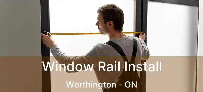  Window Rail Install Worthington - ON