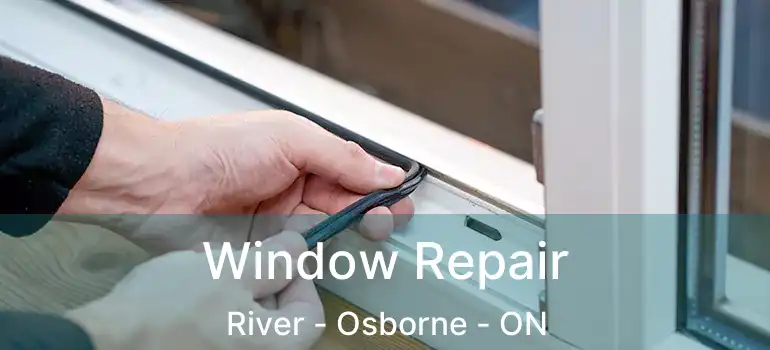  Window Repair River - Osborne - ON
