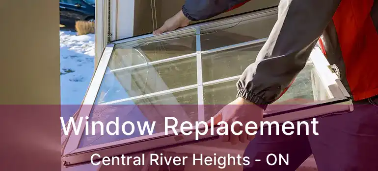  Window Replacement Central River Heights - ON