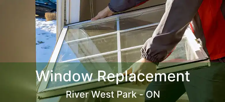  Window Replacement River West Park - ON