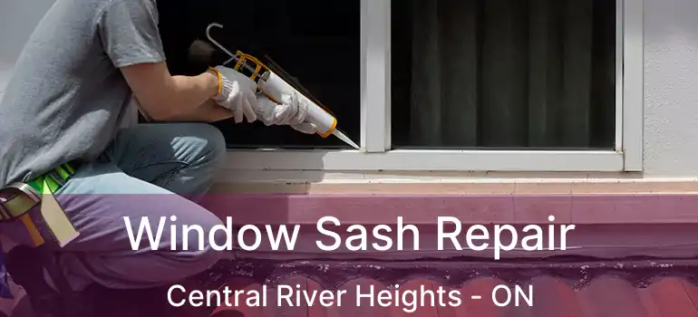  Window Sash Repair Central River Heights - ON