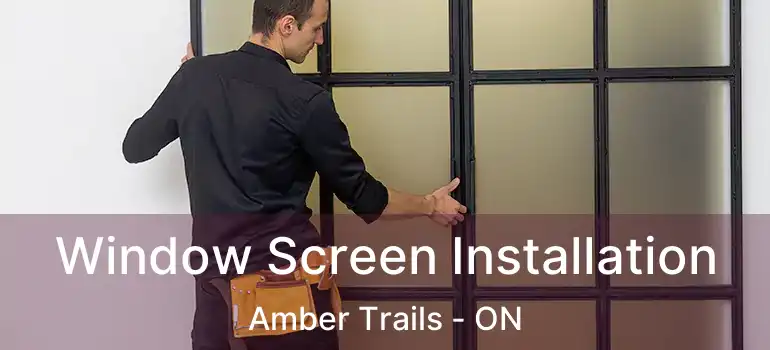 Window Screen Installation Amber Trails - ON