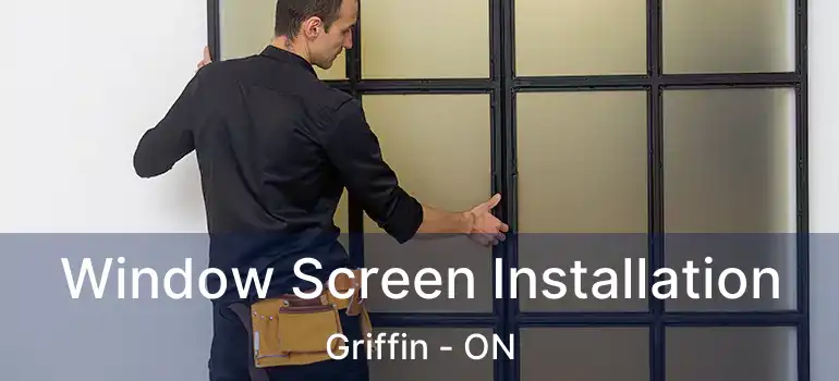  Window Screen Installation Griffin - ON