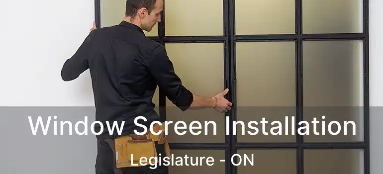  Window Screen Installation Legislature - ON