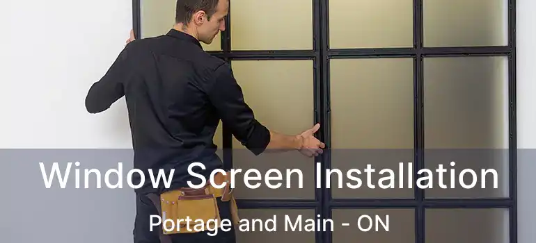  Window Screen Installation Portage and Main - ON