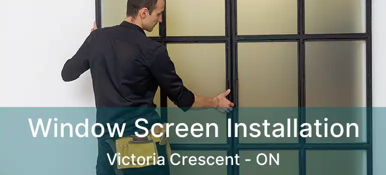  Window Screen Installation Victoria Crescent - ON