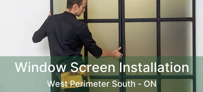  Window Screen Installation West Perimeter South - ON